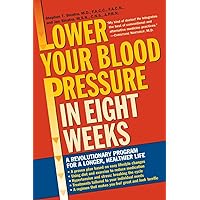 Lower Your Blood Pressure in Eight Weeks: A Revolutionary Program for a Longer, Healthier Life Lower Your Blood Pressure in Eight Weeks: A Revolutionary Program for a Longer, Healthier Life Paperback Kindle Hardcover