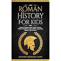 Roman History for Kids: Explore Timeless Tales, Myths, Heroes, Villains, Gladiators, Epic Battles, Legendary Stories & Much More