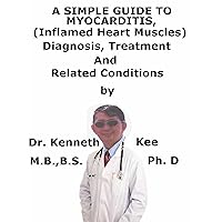 A Simple Guide To Myocarditis, (Inflamed Heart Muscles) Diagnosis, Treatment And Related Conditions