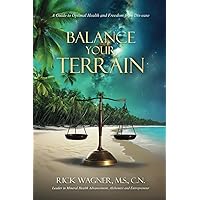 Balance Your Terrain: A Guide to Optimal Health and Freedom from Dis-ease Balance Your Terrain: A Guide to Optimal Health and Freedom from Dis-ease Paperback Kindle Hardcover