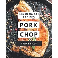 365 Ultimate Pork Chop Recipes: A Highly Recommended Pork Chop Cookbook 365 Ultimate Pork Chop Recipes: A Highly Recommended Pork Chop Cookbook Paperback Kindle