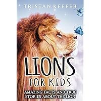 Lions for Kids: Amazing Facts and True Stories about the Lion (Wild Animals for Children)
