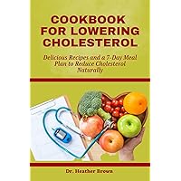 COOKBOOK FOR LOWERING CHOLESTEROL: Delicious Recipes and a 7-Day Meal Plan to Reduce Cholesterol Naturally (COOKING CONNOISSEUR) COOKBOOK FOR LOWERING CHOLESTEROL: Delicious Recipes and a 7-Day Meal Plan to Reduce Cholesterol Naturally (COOKING CONNOISSEUR) Kindle Hardcover Paperback