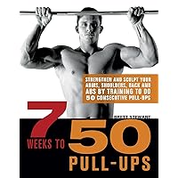 7 Weeks to 50 Pull-Ups: Strengthen and Sculpt Your Arms, Shoulders, Back, and Abs by Training to Do 50 Consecutive Pull-Ups 7 Weeks to 50 Pull-Ups: Strengthen and Sculpt Your Arms, Shoulders, Back, and Abs by Training to Do 50 Consecutive Pull-Ups Paperback Kindle