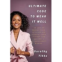 Ultimate code to wear it well. : An art to rediscover, stylish and curate your closet and become a fashionable woman. Ultimate code to wear it well. : An art to rediscover, stylish and curate your closet and become a fashionable woman. Kindle Paperback