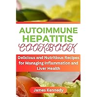 AUTOIMMUNE HEPATITIS COOKBOOK : Delicious and Nutritious Recipes for Managing Information and Liver Health AUTOIMMUNE HEPATITIS COOKBOOK : Delicious and Nutritious Recipes for Managing Information and Liver Health Kindle Paperback