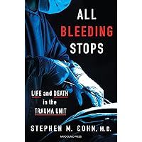All Bleeding Stops: Life and Death in the Trauma Unit All Bleeding Stops: Life and Death in the Trauma Unit Kindle Hardcover Audible Audiobook