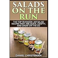 Salads on the Run: The Top 50 Mason Jar Salad Recipes That Are Quick, Crafty, and Great on the Go Salads on the Run: The Top 50 Mason Jar Salad Recipes That Are Quick, Crafty, and Great on the Go Paperback Kindle