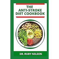 THE ANTI-STROKE DIET COOKBOOK: Cardiologist Approved Delectable Heart Healthy Recipes To Prevent, Manage And Reverse Stroke Symptoms For Senior Citizens THE ANTI-STROKE DIET COOKBOOK: Cardiologist Approved Delectable Heart Healthy Recipes To Prevent, Manage And Reverse Stroke Symptoms For Senior Citizens Hardcover Paperback