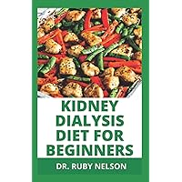 KIDNEY DIALYSIS DIET FOR BEGINNERS: Easy Steps To Cooking For A Healthy Kidney With Recipes, Meal Plan And Preparation Methods KIDNEY DIALYSIS DIET FOR BEGINNERS: Easy Steps To Cooking For A Healthy Kidney With Recipes, Meal Plan And Preparation Methods Paperback Hardcover