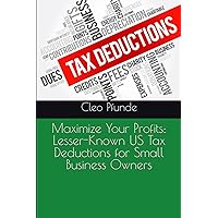 Maximize Your Profits: Lesser-Known US Tax Deductions for Small Business Owners Maximize Your Profits: Lesser-Known US Tax Deductions for Small Business Owners Paperback Kindle