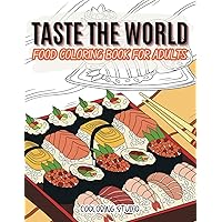 Taste The World: Food Coloring Book For Adults: 50 Global Dishes For Coloring And Exploring Worldwide Culinary | Relaxation And Stress Relief With Savory Designs In Large Print 8.5x11
