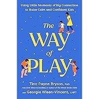 The Way of Play: Using Little Moments of Big Connection to Raise Calm and Confident Kids The Way of Play: Using Little Moments of Big Connection to Raise Calm and Confident Kids Kindle Hardcover