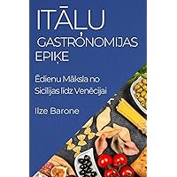Itāļu Gastronomijas Epiķe: Ēdienu Māksla no Sicīlijas līdz Venēcijai (Latvian Edition)