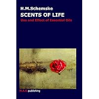Scents Of Life - Use And Effect of Essential Oils & Aromatherapy Scents Of Life - Use And Effect of Essential Oils & Aromatherapy Kindle Paperback