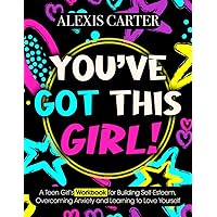 You've Got This Girl!: A Teen Girl's Workbook for Building Self-Esteem, Overcoming Anxiety and Learning to Love Yourself (The Doormat Series of Self-Help Books and Workbooks) You've Got This Girl!: A Teen Girl's Workbook for Building Self-Esteem, Overcoming Anxiety and Learning to Love Yourself (The Doormat Series of Self-Help Books and Workbooks) Paperback Hardcover