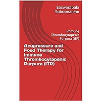 Acupressure and Food Therapy for Immune Thrombocytopenic Purpura (ITP): Immune Thrombocytopenic Purpura (ITP) (Medical Books for Common People - Part 2 Book 32) Acupressure and Food Therapy for Immune Thrombocytopenic Purpura (ITP): Immune Thrombocytopenic Purpura (ITP) (Medical Books for Common People - Part 2 Book 32) Kindle Paperback