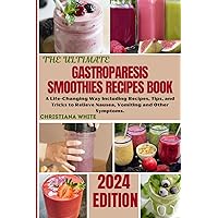 THE ULTIMATE GASTROPARESIS SMOOTHIES RECIPES BOOK: A Life-Changing Way Including Recipes, Tips, and Tricks to Relieve Nausea, Vomiting and Other ... White Art of Healthy Home Cooking Series.) THE ULTIMATE GASTROPARESIS SMOOTHIES RECIPES BOOK: A Life-Changing Way Including Recipes, Tips, and Tricks to Relieve Nausea, Vomiting and Other ... White Art of Healthy Home Cooking Series.) Paperback Kindle