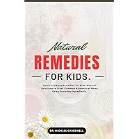 Natural Remedies for kids.: Quick and Easy Remedies for Kids: Natural Solutions to Treat Common Ailments at Home Using Everyday Ingredients. Natural Remedies for kids.: Quick and Easy Remedies for Kids: Natural Solutions to Treat Common Ailments at Home Using Everyday Ingredients. Kindle Paperback