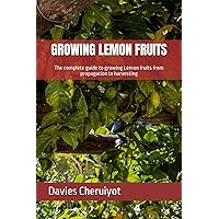 GROWING LEMON FRUITS: The complete guide to growing Lemon fruits from propagation to harvesting (FRUIT FARMING BOOKS)