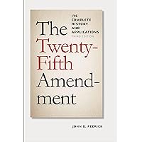 The Twenty-Fifth Amendment: Its Complete History and Applications, Third Edition The Twenty-Fifth Amendment: Its Complete History and Applications, Third Edition Paperback Hardcover