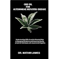 CBD Oil for Autoimmune Hepatitis Disease: Understanding CBD Oil and Its Potential Role in Managing Symptoms and Improving Quality of Life for Individuals with Autoimmune Hepatitis Disease CBD Oil for Autoimmune Hepatitis Disease: Understanding CBD Oil and Its Potential Role in Managing Symptoms and Improving Quality of Life for Individuals with Autoimmune Hepatitis Disease Kindle Paperback
