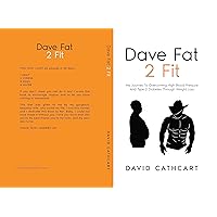 Dave Fat 2 Fit: My Journey To Overcoming High Blood Pressure, Type Two Diabetes Dave Fat 2 Fit: My Journey To Overcoming High Blood Pressure, Type Two Diabetes Kindle Hardcover Paperback