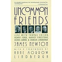 Uncommon Friends: Life with Thomas Edison, Henry Ford, Harvey Firestone, Alexis Carrel, and Charles Lindbergh Uncommon Friends: Life with Thomas Edison, Henry Ford, Harvey Firestone, Alexis Carrel, and Charles Lindbergh Paperback Hardcover
