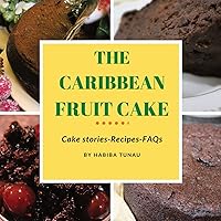 The Caribbean Fruit Cake: Cake Stories, Recipes and FAQ The Caribbean Fruit Cake: Cake Stories, Recipes and FAQ Paperback Kindle Hardcover