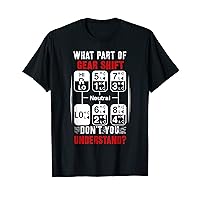 What Part of Gear Shift Don't You Understand? Funny Trucker T-Shirt