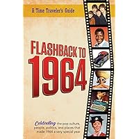 Flashback to 1964 – Celebrating the pop culture, people, politics, and places.: From the original Time-Traveler Flashback Series of Yearbooks – news ... 1964. (A Time-Traveler’s Guide - Flashback) Flashback to 1964 – Celebrating the pop culture, people, politics, and places.: From the original Time-Traveler Flashback Series of Yearbooks – news ... 1964. (A Time-Traveler’s Guide - Flashback) Paperback