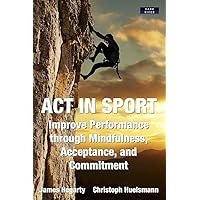 ACT in Sport: Improve Performance through Mindfulness, Acceptance, and Commitment (Sport Psychology) ACT in Sport: Improve Performance through Mindfulness, Acceptance, and Commitment (Sport Psychology) Paperback Kindle