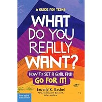 What Do You Really Want?: How to Set a Goal and Go for It! A Guide for Teens What Do You Really Want?: How to Set a Goal and Go for It! A Guide for Teens Paperback Kindle