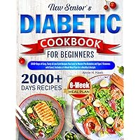 New Senior's Diabetic Cookbook for Beginners: 2000+ Days of Easy, Tasty & Low-Carb Recipes You Love to Master Pre-Diabetes and Type 2 Diabetes with Ease| 6-Week Meal Plan for a Healthy Lifestyle New Senior's Diabetic Cookbook for Beginners: 2000+ Days of Easy, Tasty & Low-Carb Recipes You Love to Master Pre-Diabetes and Type 2 Diabetes with Ease| 6-Week Meal Plan for a Healthy Lifestyle Paperback Kindle