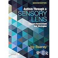 Autism Through A Sensory Lens: Sensory Assessment and Strategies Autism Through A Sensory Lens: Sensory Assessment and Strategies Kindle Hardcover Paperback