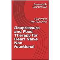 Acupressure and Food Therapy for Heart Valve Non fcuntional: Heart Valve Non fcuntional (Medical Books for Common People - Part 2 Book 22) Acupressure and Food Therapy for Heart Valve Non fcuntional: Heart Valve Non fcuntional (Medical Books for Common People - Part 2 Book 22) Kindle Paperback