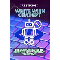 Write with ChatGPT: the Ultimate Guide to Creating Every Content You Want