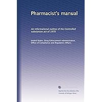 Pharmacist's manual: An informational outline of the Controlled substances act of 1970 Pharmacist's manual: An informational outline of the Controlled substances act of 1970 Paperback