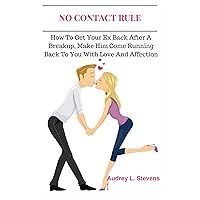 No Contact Rule: How to Get Your Ex Back After a Breakup, Make Him Come Running Back to You With Love and Affection (The Survival Guide on How to Win Your Ex Back After a Breakup) No Contact Rule: How to Get Your Ex Back After a Breakup, Make Him Come Running Back to You With Love and Affection (The Survival Guide on How to Win Your Ex Back After a Breakup) Audible Audiobook Paperback Kindle