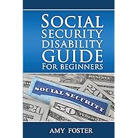 Social Security Disability Guide for Beginners: A fun and informative guide for the rest of us Social Security Disability Guide for Beginners: A fun and informative guide for the rest of us Paperback