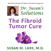 Dr. Susan's Solutions: The Fibroid Tumor Cure Dr. Susan's Solutions: The Fibroid Tumor Cure Paperback Kindle