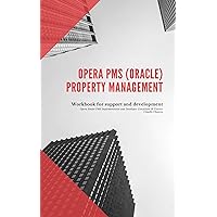 Oracle Hospitality OPERA Property Management System (PMS) Reference Manual - Mastering Hotel Software Training Support and Java JEE AWS Amazon Cloud Development: Reference Manual HANDBOOK