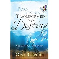 Born Into Sin, Transformed Into Destiny: God Can Truly Deliver You Born Into Sin, Transformed Into Destiny: God Can Truly Deliver You Kindle Paperback