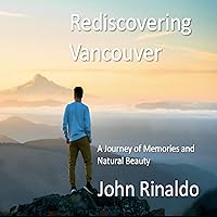 Rediscovering Vancouver: A Journey of Memories and Natural Beauty Rediscovering Vancouver: A Journey of Memories and Natural Beauty Kindle Audible Audiobook Hardcover Paperback