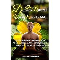 Damiana: The Natural Elixir for Male Vitality: The Ultimate Guide To Harnessing the Power of Nature to Boost Energy, Enhance Libido, and Revitalize Your Health Damiana: The Natural Elixir for Male Vitality: The Ultimate Guide To Harnessing the Power of Nature to Boost Energy, Enhance Libido, and Revitalize Your Health Kindle Paperback