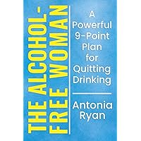The Alcohol-Free Woman: A Powerful 9-Point Plan for Quitting Drinking (Sober Living Books)
