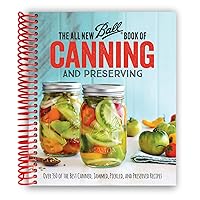 The All New Ball Book Of Canning And Preserving: Over 350 of the Best Canned, Jammed, Pickled, and Preserved Recipes The All New Ball Book Of Canning And Preserving: Over 350 of the Best Canned, Jammed, Pickled, and Preserved Recipes Paperback Kindle Spiral-bound