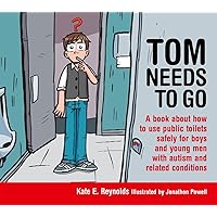 Tom Needs to Go: A book about how to use public toilets safely for boys and young men with autism and related conditions (Sexuality and Safety with Tom and Ellie) Tom Needs to Go: A book about how to use public toilets safely for boys and young men with autism and related conditions (Sexuality and Safety with Tom and Ellie) Hardcover Kindle