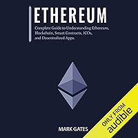 Ethereum: Complete Guide to Understanding Ethereum, Blockchain, Smart Contracts, ICOs, and Decentralized Apps Ethereum: Complete Guide to Understanding Ethereum, Blockchain, Smart Contracts, ICOs, and Decentralized Apps Audible Audiobook Kindle Paperback