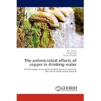The antimicrobial effects of copper in drinking water: Use of copper as an antimicrobial agent in reducing the risk of water-borne disease The antimicrobial effects of copper in drinking water: Use of copper as an antimicrobial agent in reducing the risk of water-borne disease Paperback